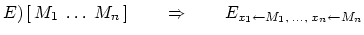 $E)   [  M_1 \; \dots \; M_n   ] \qquad \Rightarrow \qquad E_{x_1 \leftarrow M_1, \; ..., \; x_n \leftarrow M_n}$
