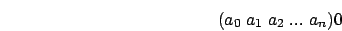 \begin{displaymath}
{\tt (} a_0 \; a_1 \; a_2 \; ... \; a_n {\tt )}0
\end{displaymath}