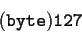 \begin{displaymath}{\tt\small (byte) 127}
\end{displaymath}