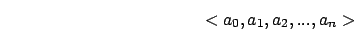 \begin{displaymath}
< a_0 , a_1 , a_2, ... , a_n >
\end{displaymath}